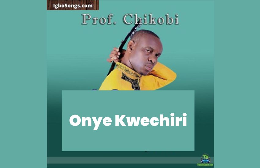 Onye Kwechiri (kwechili) by Prof Chikobi